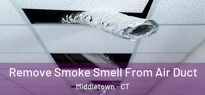  Remove Smoke Smell From Air Duct Middletown - CT
