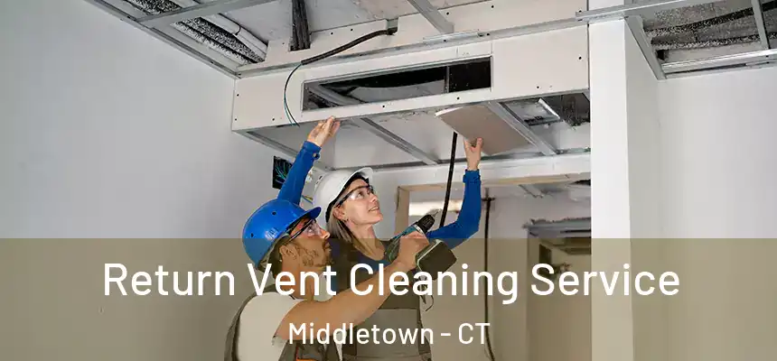  Return Vent Cleaning Service Middletown - CT
